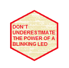 DON'T UNDERESTIMATE THE POWER OF A BLINKING LED