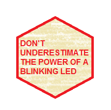 DON'T UNDERESTIMATE THE POWER OF A BLINKING LED